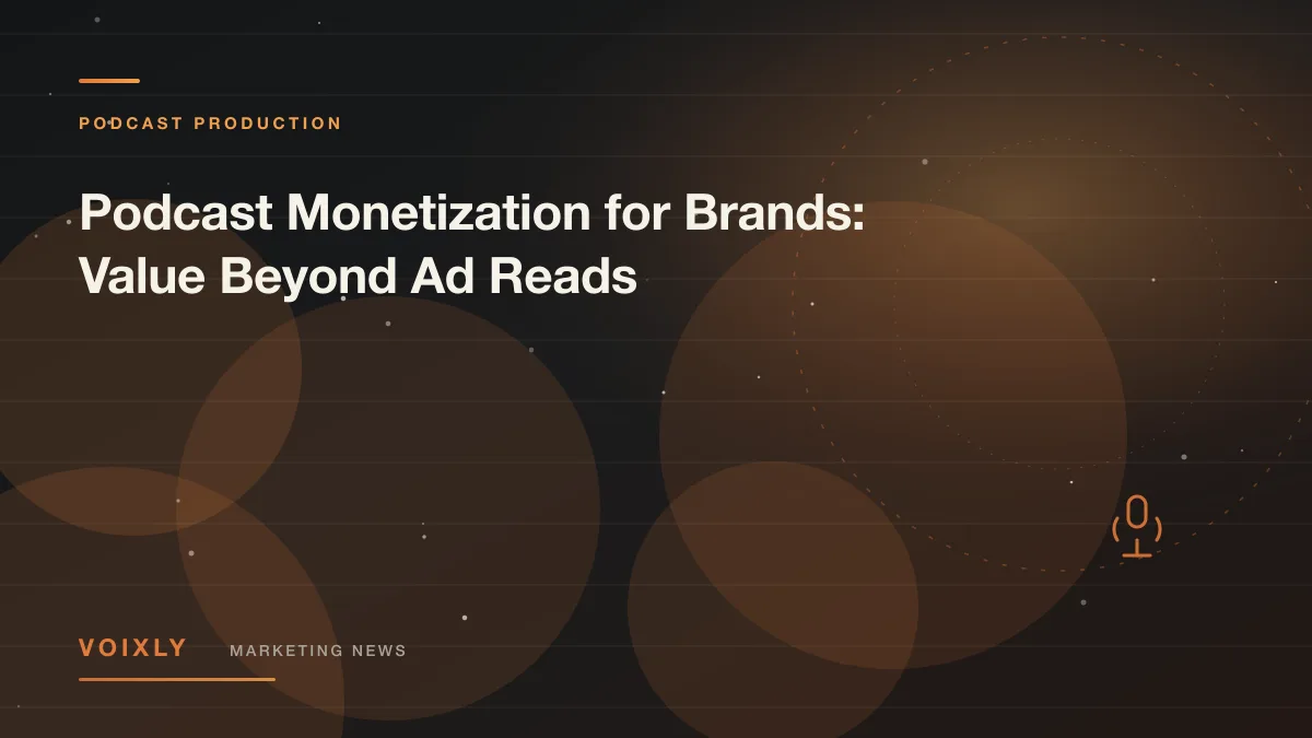 Podcast Monetization for Brands: Value Beyond Ad Reads — Voixly Marketing News cover